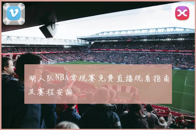 湖人队NBA常规赛免费直播观看指南及赛程安排