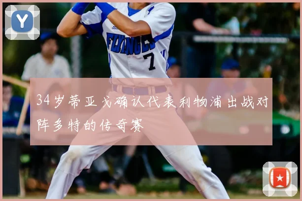 34岁蒂亚戈确认代表利物浦出战对阵多特的传奇赛