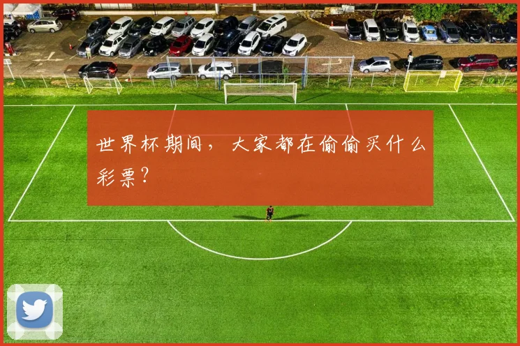 世界杯期间，大家都在偷偷买什么彩票？