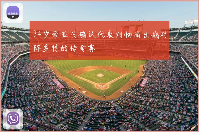 34岁蒂亚戈确认代表利物浦出战对阵多特的传奇赛
