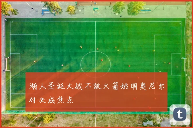 湖人圣诞大战不敌火箭姚明奥尼尔对决成焦点