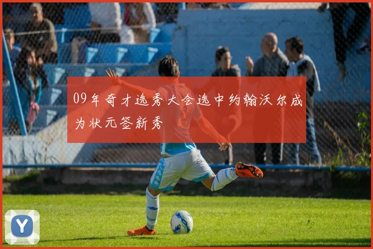 09年奇才选秀大会选中约翰沃尔成为状元签新秀