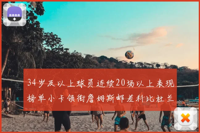 34岁及以上球员连续20场以上表现榜单小卡领衔詹姆斯邮差科比杜兰特上榜