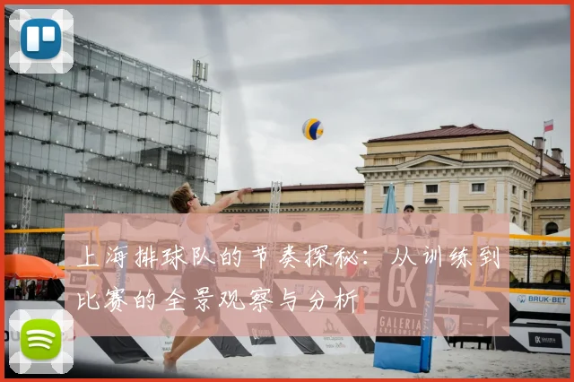 上海排球队的节奏探秘：从训练到比赛的全景观察与分析