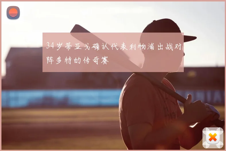 34岁蒂亚戈确认代表利物浦出战对阵多特的传奇赛