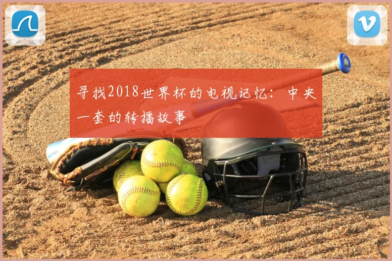 寻找2018世界杯的电视记忆：中央一套的转播故事