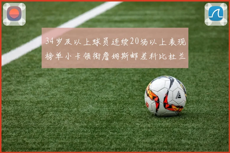 34岁及以上球员连续20场以上表现榜单小卡领衔詹姆斯邮差科比杜兰特上榜