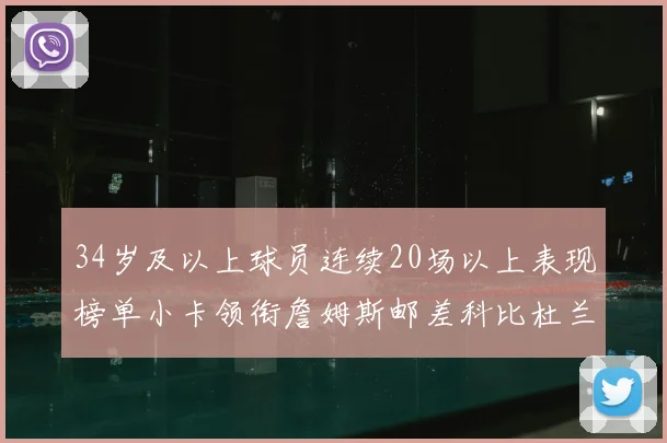 34岁及以上球员连续20场以上表现榜单小卡领衔詹姆斯邮差科比杜兰特上榜