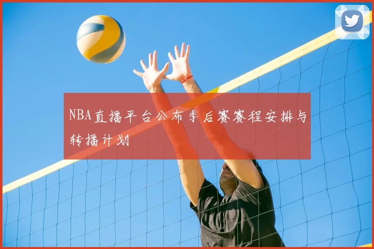 NBA直播平台公布季后赛赛程安排与转播计划