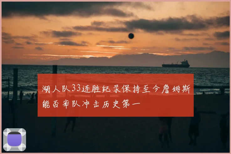 湖人队33连胜纪录保持至今詹姆斯能否率队冲击历史第一