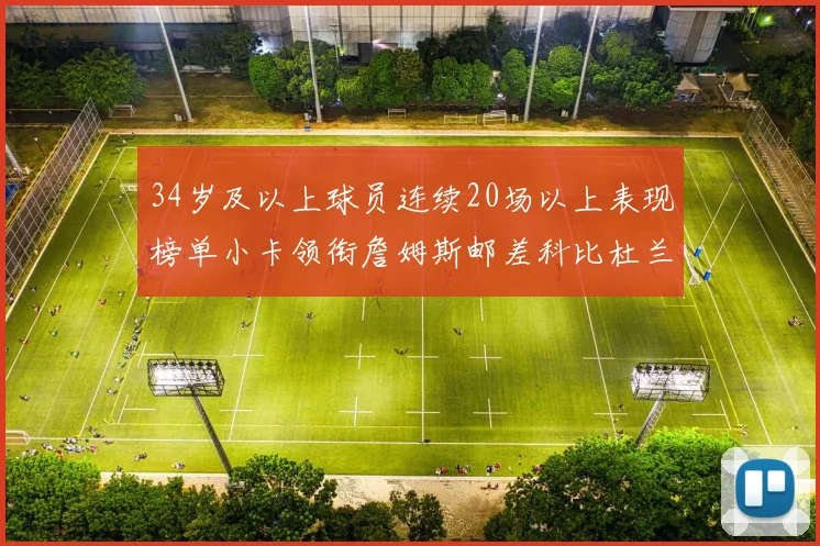 34岁及以上球员连续20场以上表现榜单小卡领衔詹姆斯邮差科比杜兰特上榜