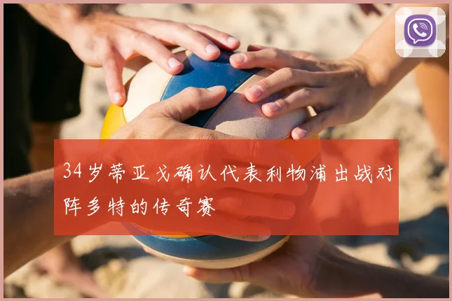 34岁蒂亚戈确认代表利物浦出战对阵多特的传奇赛