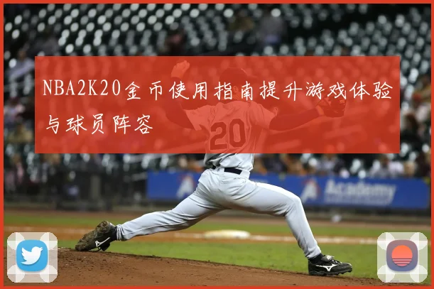 NBA2K20金币使用指南提升游戏体验与球员阵容