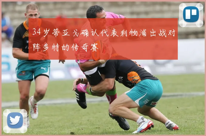 34岁蒂亚戈确认代表利物浦出战对阵多特的传奇赛
