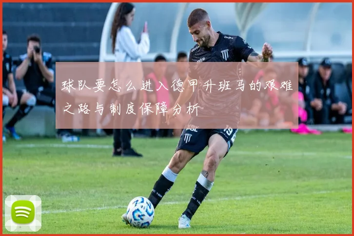 球队要怎么进入德甲升班马的艰难之路与制度保障分析
