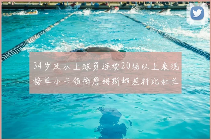 34岁及以上球员连续20场以上表现榜单小卡领衔詹姆斯邮差科比杜兰特上榜