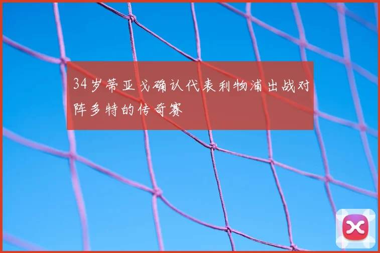 34岁蒂亚戈确认代表利物浦出战对阵多特的传奇赛