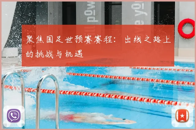 聚焦国足世预赛赛程:出线之路上的挑战与机遇
